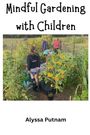 "Mindful Gardening with Children" von Alyssa Putnam. Kinder arbeiten in einem grünen Garten mit Sonnenblumen und anderen Pflanzen.