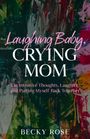 „Laughing Baby, Crying Mom: On Intrusive Thoughts, Laughter, and Putting Myself Back Together.“ Autor: Becky Rose. Hintergrund: abstrakte Kunst in dunklen Farben mit hellen Akzenten.