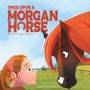 „Once Upon a Morgan Horse“ steht oben. Darunter steht „Written by Jessica Mayhue“. Illustrationsstil: Ein Mädchen und ein Pferd mit roter Mähne blicken sich an. Im Hintergrund ist eine Wiese.