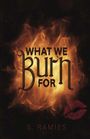 „What We Burn For“ in großer Schrift über Flammen, darunter „S. Ramies“; ein roter Kussmund links.