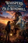 „Whispers Beneath the Old Windmill“. Eine Person mit Laterne und Karte steht vor einer Windmühle; ein leuchtender Junge zeigt.