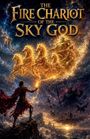 „The Fire Chariot of the Sky God“: Ein Krieger hebt einen Feuerball zu einem feurigen Streitwagen im Himmel.