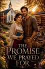 "The Promise We Prayed For" ist in großer Schrift sichtbar. Ein Paar steht vor einer Kirche und einem blühenden Garten bei Sonnenuntergang.