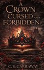 „A Crown Cursed and Forbidden“ von C.E. Carraway. Krone über altem Buch, umgeben von roten Rosen. Mystische Atmosphäre.