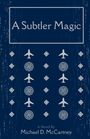 "A Subtler Magic", "A Novel By Michael D. McCartney". Blaue Fläche mit Flugzeugen und Mustern.