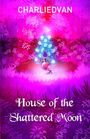 Text: "CHARLIEDVAN" und "House of the Shattered Moon". Eine bunte Illustration mit einer Figur vor leuchtenden Blumen im Wald.