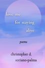Text: "love me for staying alive poems christopher d. soriano-palma". 

Farben: Zarter Übergang von Blau zu Lila, hinterlegt.