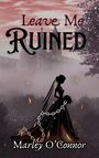 "Leave Me Ruined" oben, "Marley O'Connor" unten. Silhouette einer Frau in Ketten vor Schlosskulisse, Abendrot Himmel.