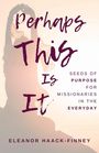 „Perhaps This Is It. Seeds of Purpose for Missionaries in the Everyday. Eleanor Haack-Finney.“ Silhouette einer Frau mit erhobenen Armen.