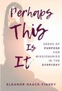 „Perhaps This Is It“ in dunkler Schrift; Untertitel: „Seeds of Purpose for Missionaries in the Everyday“. Silhouette einer Person.