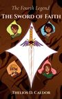 "The Fourth Legend: The Sword of Faith" von Thelios D. Caldor. Eine Illustration zeigt ein Schwert und vier Charaktere.