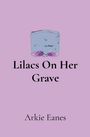 "Lilacs On Her Grave" steht in der Mitte; "Arkie Eanes" unten. Oben ein Grabstein mit Flieder. Hintergrund in hellem Flieder.