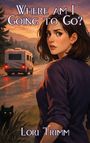 "Where am I Going to Go?" Lori Trimm. Eine Frau schaut über die Schulter, ein Wohnmobil und eine schwarze Katze sind im Hintergrund.