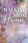 "Walking Mom Home" in großer Schrift. Darunter: "A Memoir of Healing the Mother Line and Rewriting Our Legacy", "Nichole Joy".