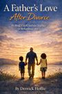 Titel: "A Father's Love After Divorce". Untertitel: "Healing, Faith, and the Journey of Rebuilding a Life". Illustration: Ein Mann und zwei Kinder Hand in Hand am See bei Sonnenuntergang.