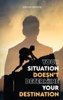 Joshua Watson: Your Situation Doesn't Determine Your Destination, Buch