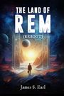 James S. Earl: THE LAND OF REM (Reboot), Buch