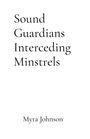 Myra L Johnson: Sound Guardians Interceding Minstrels, Buch