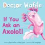 Text: "Doctor Waffle, If You Ask an Axolotl." Illustration eines fröhlichen rosa Axolotls auf blauem Hintergrund.