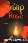 "Tulip Rose", "a novel", "TIM W. EDWARDS". Eine brennende Streichholzflamme und rote Rosenblätter im Hintergrund.