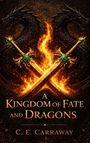 „A Kingdom of Fate and Dragons“ von C. E. Carraway. Zwei Drachen und gekreuzte Schwerter auf brennendem Hintergrund.
