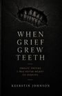 Der Text lautet: "WHEN GRIEF GREW TEETH - TWELVE TRUTHS I WAS NEVER MEANT TO SURVIVE - KEERSTIN JOHNSON". Ein dunkles Design mit Bissspuren.