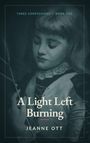 "THREE CONFESSIONS • BOOK ONE", "A Light Left Burning", "JEANNE OTT". Illustration: Ein Mädchen hält eine Feder.