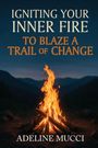 Adeline Mucci: Igniting Your Inner Fire To Blaze a Trail of Change, Buch