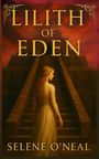 „LILITH OF EDEN“ und „SELENE O’NEAL“ sind in großen Buchstaben zu sehen. Eine Frau steht vor einer Pyramide.