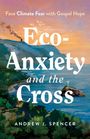Andrew J Spencer: Eco-Anxiety and the Cross, Buch