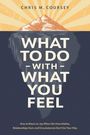 Titel: "WHAT TO DO WITH WHAT YOU FEEL". Autor: Chris M. Coursey. Illustration: Berg mit Sonne im Hintergrund.