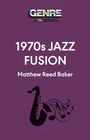 Matthew Reed Baker: 1970s Jazz Fusion, Buch