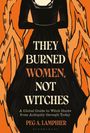 "They Burned Women, Not Witches" in großen Buchstaben. Illustration: Frau in schwarzem Kleid vor lodernden Flammen.