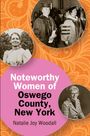 Natalie Joy Woodall: Noteworthy Women of Oswego County, New York, Buch