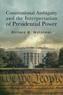 Richard W Waterman: Constitutional Ambiguity and the Interpretation of Presidential Power, Buch