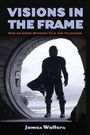 Titel: "VISIONS IN THE FRAME". Untertitel: "Mise-en-scène Between Film and Television". Autor: James Walters. Silhouette eines gepanzerten Kriegers im Türrahmen.