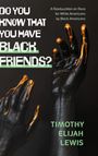 Text: "Do you know that you have Black friends?", "A reeducation on race for White Americans by Black Americans", "Timothy Elijah Lewis". Zwei schwarze Hände mit goldenen Akzenten.
