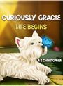 R S Christopher: Curiously Gracie - Life Begins, Buch