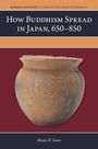 Bryan D Lowe: How Buddhism Spread in Japan, 650-850, Buch