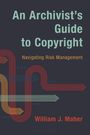 William J Maher: An Archivist's Guide to Copyright, Buch