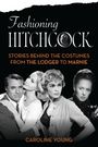 Text: "Fashioning Hitchcock: Stories Behind the Costumes from The Lodger to Marnie. Caroline Young." Schwarz-weiße Collage von Schauspielern.