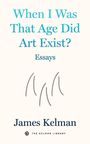 "When I Was That Age Did Art Exist? Essays. James Kelman." Schwarze abstrakte Linien, schlichtes Design.