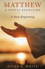 Text: "MATTHEW A POETIC RENDITION A New Beginning". Susan K. White. Hand in der Abendsonne erhoben.