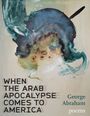 Text: "WHEN THE ARAB APOCALYPSE COMES TO AMERICA" und "George Abraham, poems". Abstrakte Farbexplosion.