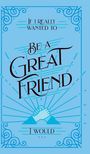 Rachel St. John Gilbert: If I Really Wanted to Be a Great Friend, I Would . . ., Buch