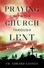 Fr Edward L Looney: Praying with the Church Through Lent, Buch