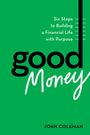 „Six Steps to Building a Financial Life with Purpose. Good Money von John Coleman.“ Grün mit schwarzen und weißen Texten.