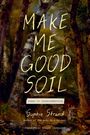 "MAKE ME GOOD SOIL" steht in großen Buchstaben. Darunter "Poems of Interconnection" von Sophie Strand auf einem Waldbild.
