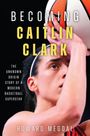 "Becoming Caitlin Clark: The Unknown Origin Story of a Modern Basketball Superstar" von Howard Megdal. Frau mit Basketball.