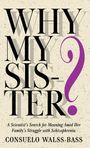 Text: "WHY MY SISTER?" Groß, schwarz mit lila Fragezeichen. Untertitel: "A Scientist's Search for Meaning Amid Her Family's Struggle with Schizophrenia". Autorin: Consuelo Walss-Bass. Hintergrund beige mit schwarzen Sprenkeln.